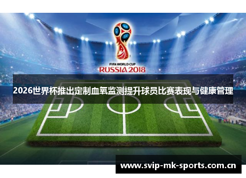 2026世界杯推出定制血氧监测提升球员比赛表现与健康管理